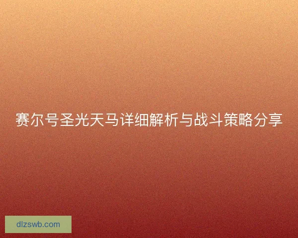 赛尔号圣光天马详细解析与战斗策略分享